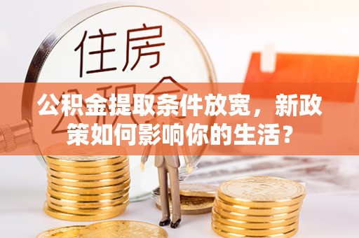 澳门半岛公积金提取条件放宽，新政策如何影响你的生活？