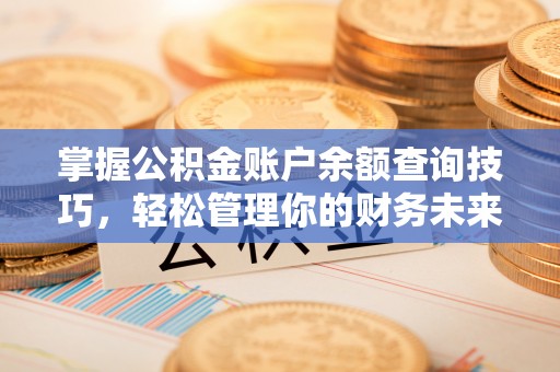 澳门半岛掌握公积金账户余额查询技巧，轻松管理你的财务未来