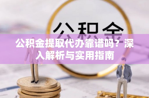 澳门半岛公积金提取代办靠谱吗？深入解析与实用指南