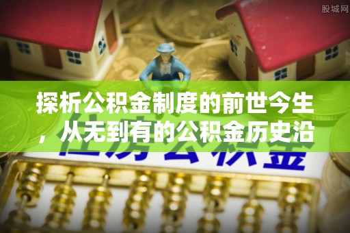 澳门半岛探析公积金制度的前世今生，从无到有的公积金历史沿革解析