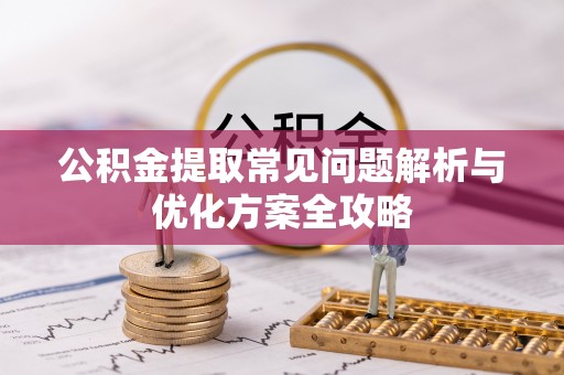 澳门半岛公积金提取常见问题解析与优化方案全攻略