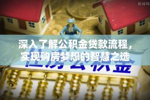 澳门半岛深入了解公积金贷款流程，实现购房梦想的智慧之选
