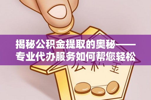 澳门半岛揭秘公积金提取的奥秘——专业代办服务如何帮您轻松搞定